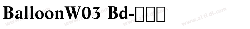 BalloonW03 Bd字体转换 BalloonW03 Bd字体转换